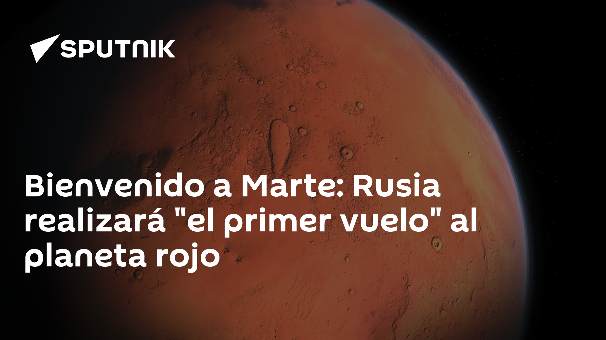 Bienvenido a Marte: Rusia realizará "el primer vuelo" al planeta rojo