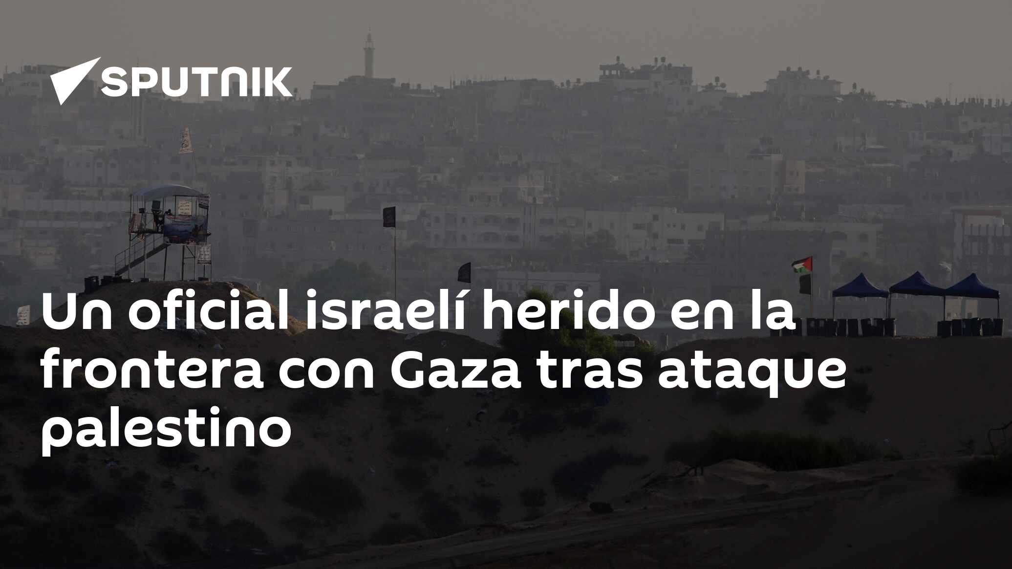 Un Oficial Israelí Herido En La Frontera Con Gaza Tras Ataque Palestino 25072018 Sputnik Mundo 2694