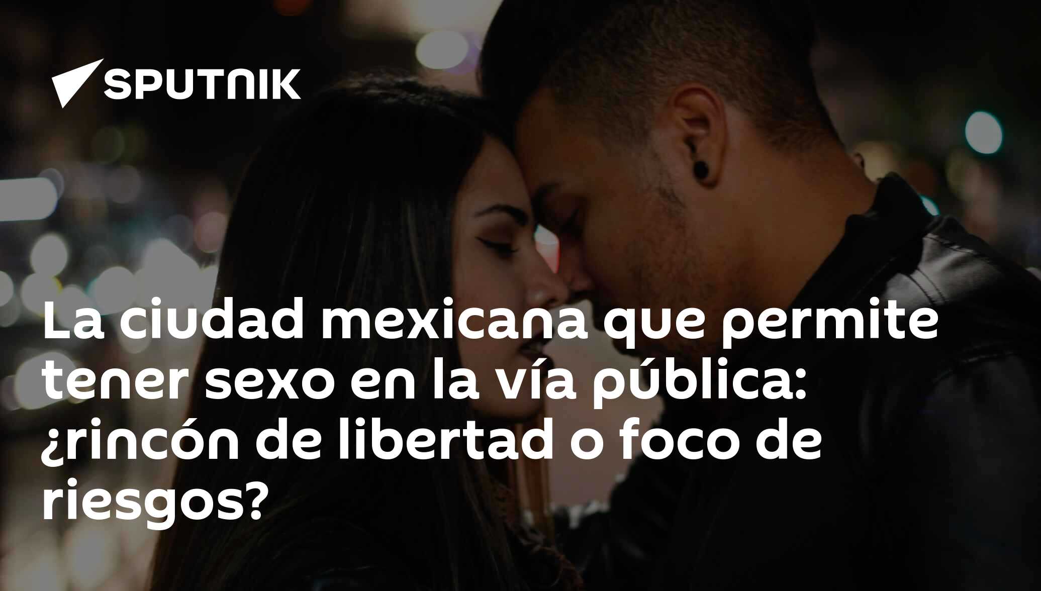 La ciudad mexicana que permite tener sexo en la vía pública: ¿rincón de  libertad o foco de riesgos? - 24.08.2018, Sputnik Mundo