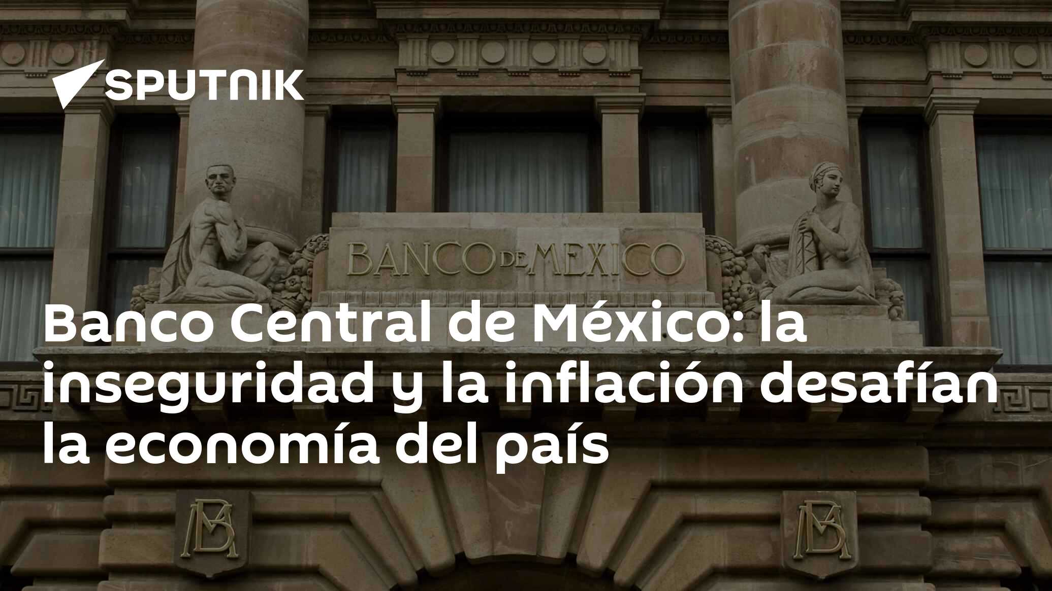 Banco Central De México La Inseguridad Y La Inflación Desafían La