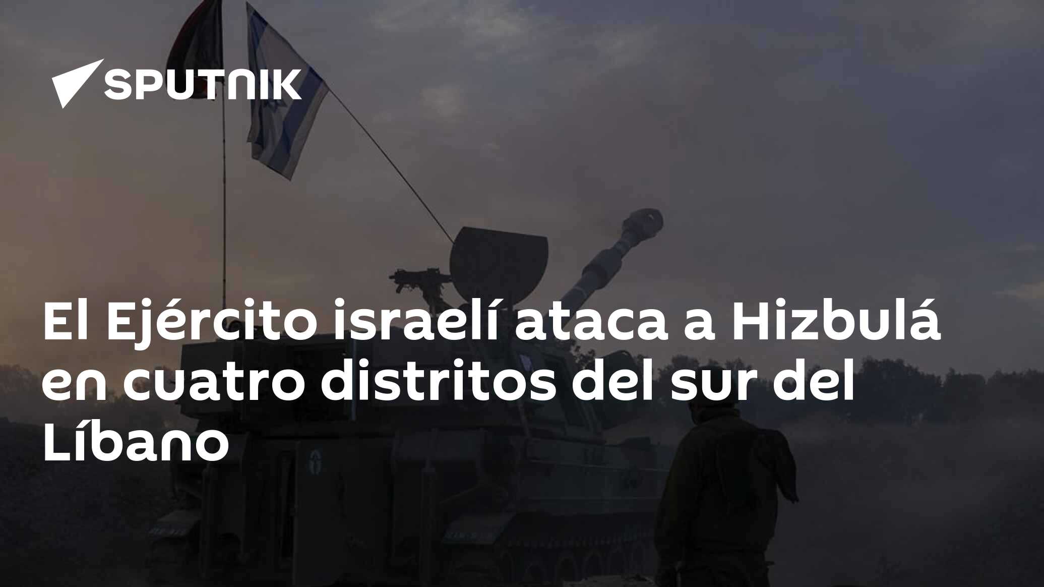 El Ejército Israelí Ataca A Hizbulá En Cuatro Distritos Del Sur Del Líbano 13042024 Sputnik 1640